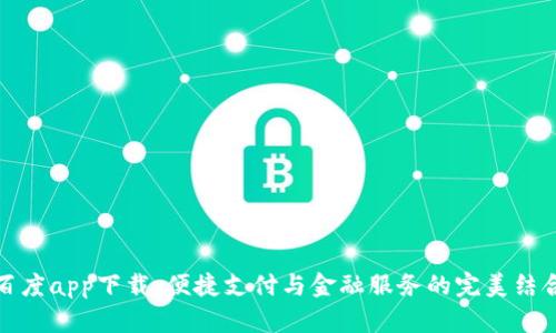 百度app下载：便捷支付与金融服务的完美结合